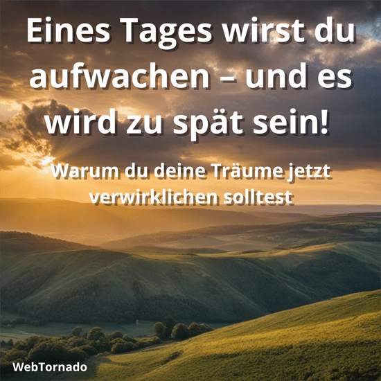 Eines Tages wirst du aufwachen – und es wird zu spät sein! Warum du deine Träume jetzt verwirklichen solltest