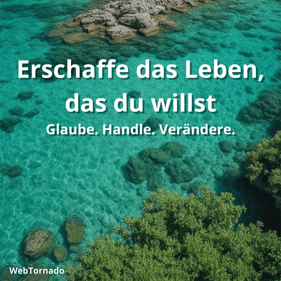 Erschaffe das Leben, das du willst – Glaube. Handle. Verändere.